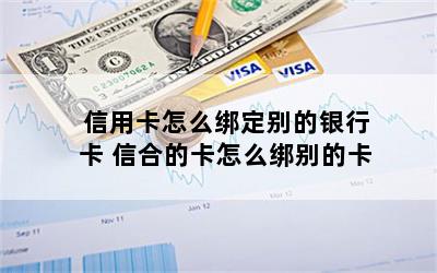 信用卡怎么绑定别的银行卡 信合的卡怎么绑别的卡
