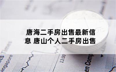 唐海二手房出售最新信息 唐山个人二手房出售