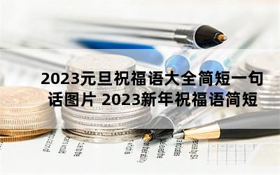 2023元旦祝福语大全简短一句话图片 2023新年祝福语简短大方