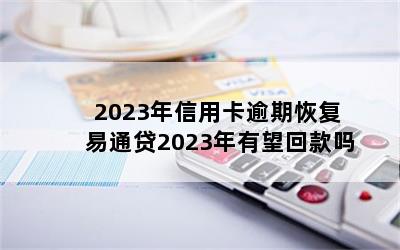 2023年信用卡逾期恢复 易通贷2023年有望回款吗