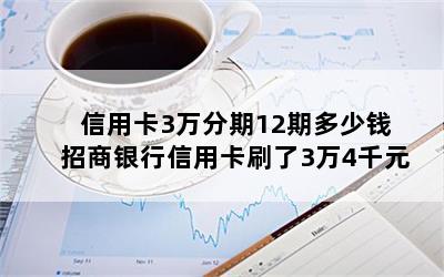 信用卡3万分期12期多少钱 招商银行信用卡刷了3万4千元