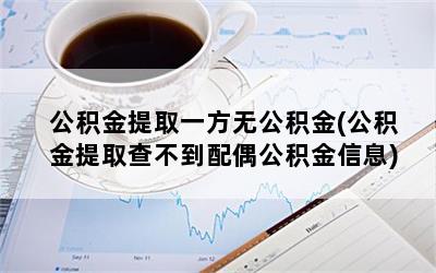 公积金提取一方无公积金(公积金提取查不到配偶公积金信息)