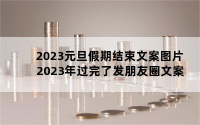 2023元旦假期结束文案图片 2023年过完了发朋友圈文案