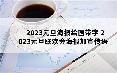 2023元旦海报绘画带字 2023元旦联欢会海报加宣传语