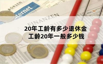 20年工龄有多少退休金 工龄20年一般多少钱