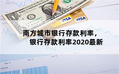南方城市银行存款利率，银行存款利率2020最新