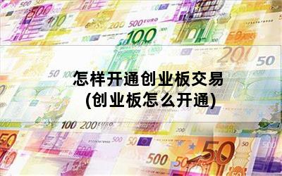 怎样开通创业板交易(创业板怎么开通)