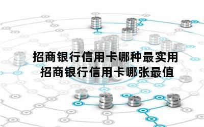 招商银行信用卡哪种最实用 招商银行信用卡哪张最值