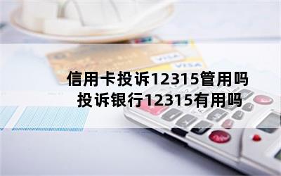 信用卡投诉12315管用吗 投诉银行12315有用吗