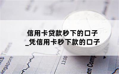 信用卡贷款秒下的口子_凭信用卡秒下款的口子