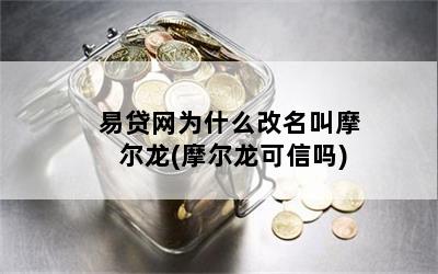 易贷网为什么改名叫摩尔龙(摩尔龙可信吗)