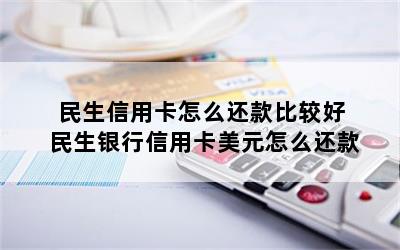 民生信用卡怎么还款比较好 民生银行信用卡美元怎么还款