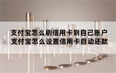 支付宝怎么刷信用卡到自己账户 支付宝怎么设置信用卡自动还款