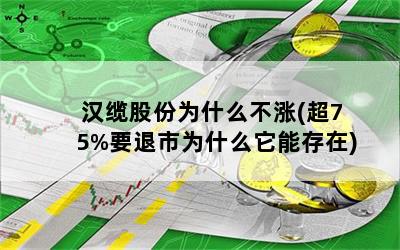 汉缆股份为什么不涨(超75%要退市为什么它能存在)