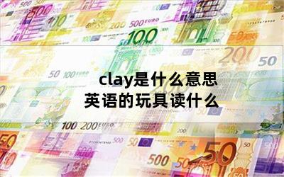 clayʲô˼ Ӣ߶ʲô