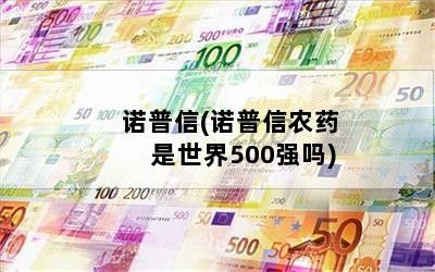 诺普信(诺普信农药是世界500强吗)