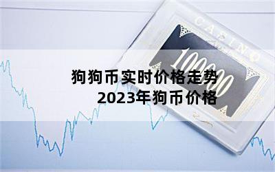 狗狗币实时价格走势 2023年狗币价格