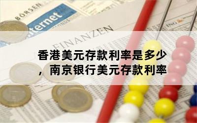 香港美元存款利率是多少，南京银行美元存款利率