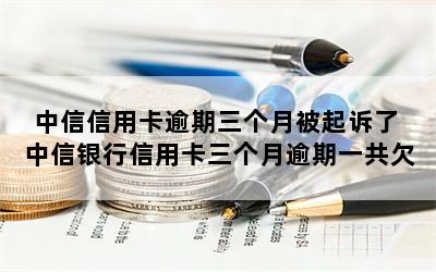 中信信用卡逾期三个月被起诉了 中信银行信用卡三个月逾期一共欠3000发短信说去当地法院是怎么回事
