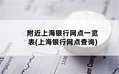 附近上海银行网点一览表(上海银行网点查询)