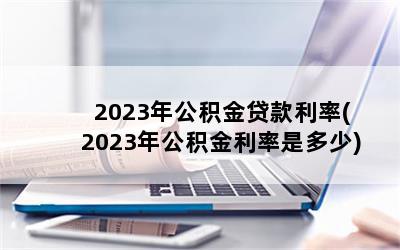 2023年公积金贷款利率(2023年公积金利率是多少)
