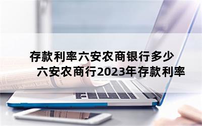 存款利率六安农商银行多少 六安农商行2023年存款利率