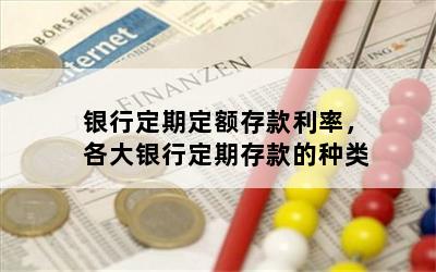 银行定期定额存款利率，各大银行定期存款的种类