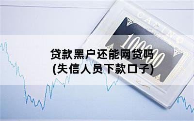 贷款黑户还能网贷吗(失信人员下款口子)