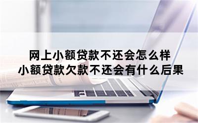 网上小额贷款不还会怎么样 小额贷款欠款不还会有什么后果