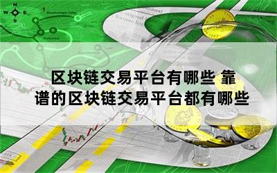 区块链交易平台有哪些 靠谱的区块链交易平台都有哪些