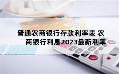 普通农商银行存款利率表 农商银行利息2023最新利率