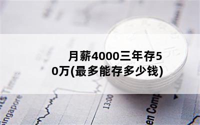 月薪4000三年存50万(最多能存多少钱)