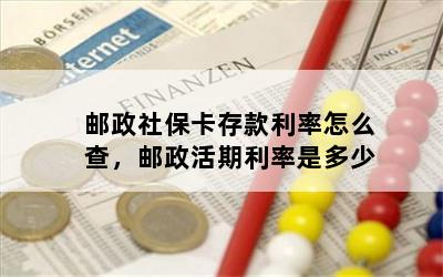 邮政社保卡存款利率怎么查，邮政活期利率是多少