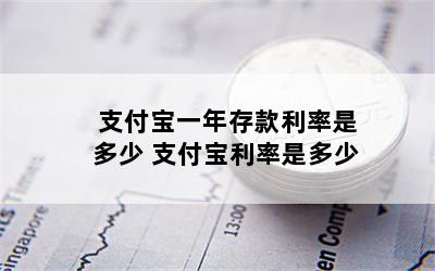 支付宝一年存款利率是多少 支付宝利率是多少