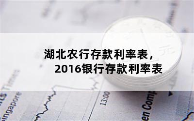 湖北农行存款利率表，2016银行存款利率表