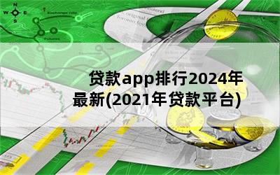 贷款app排行2024年最新(2021年贷款平台)