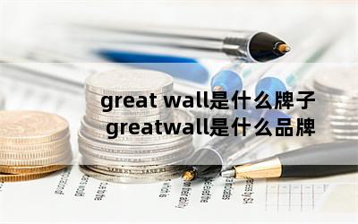 great wall是什么牌子 greatwall是什么品牌衣服品牌