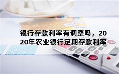 银行存款利率有调整吗，2020年农业银行定期存款利率