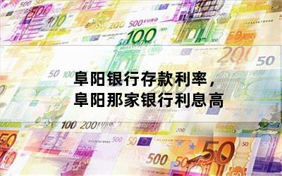 阜阳银行存款利率，阜阳那家银行利息高