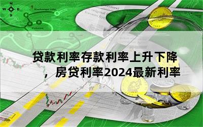 贷款利率存款利率上升下降，房贷利率2024最新利率