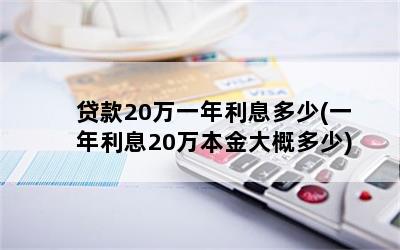 贷款20万一年利息多少(一年利息20万本金大概多少)