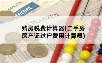 购房税费计算器(二手房房产证过户费用计算器)