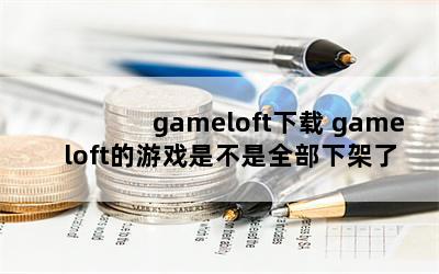 gameloft gameloftϷǲȫ¼û¼ܣonlineĹʰ