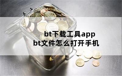 bt下载工具app bt文件怎么打开手机